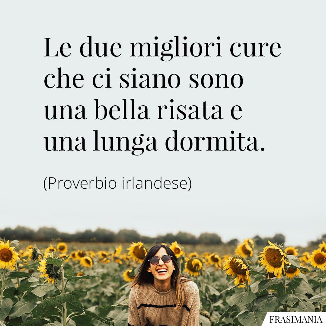 Le due migliori cure che ci siano sono una bella risata e una lunga dormita.
