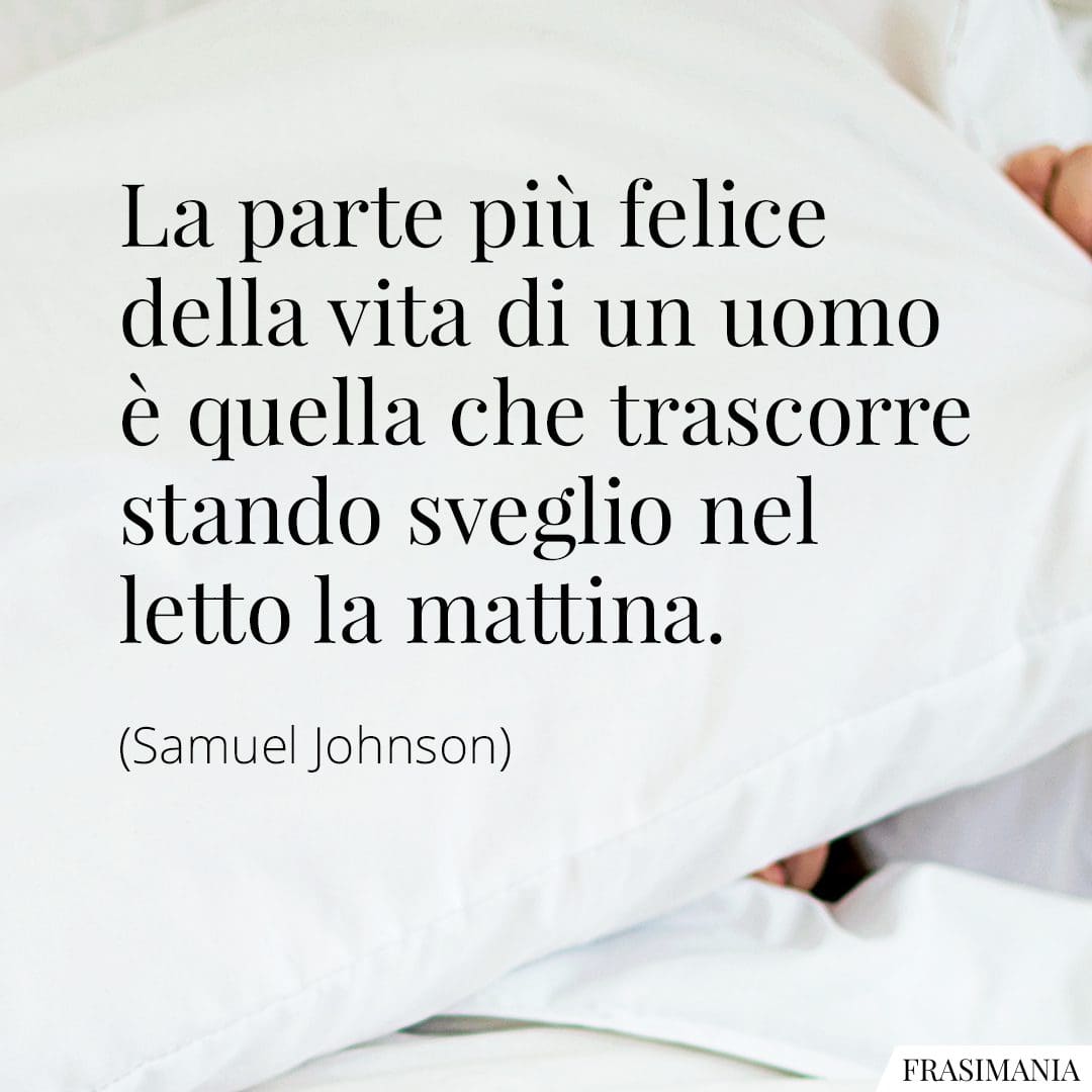 La parte più felice della vita di un uomo è quella che trascorre stando sveglio a letto la mattina.