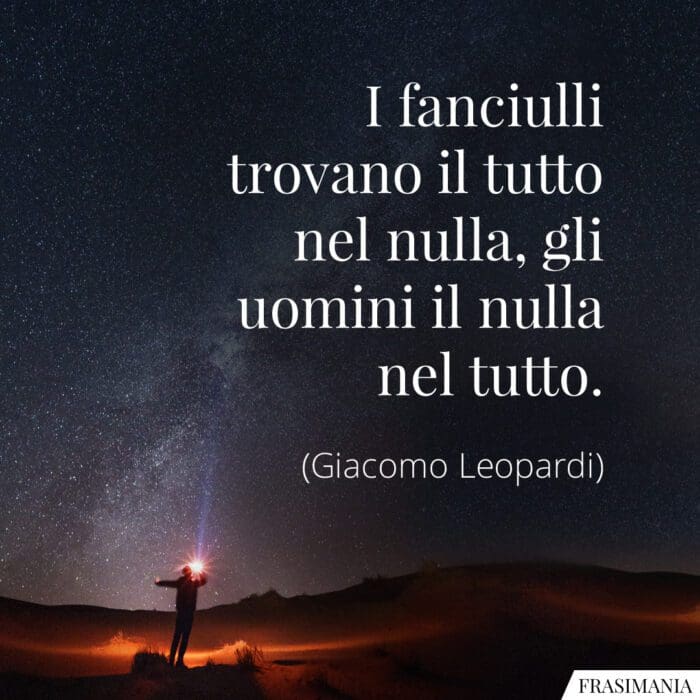 I fanciulli trovano il tutto nel nulla, gli uomini il nulla nel tutto.