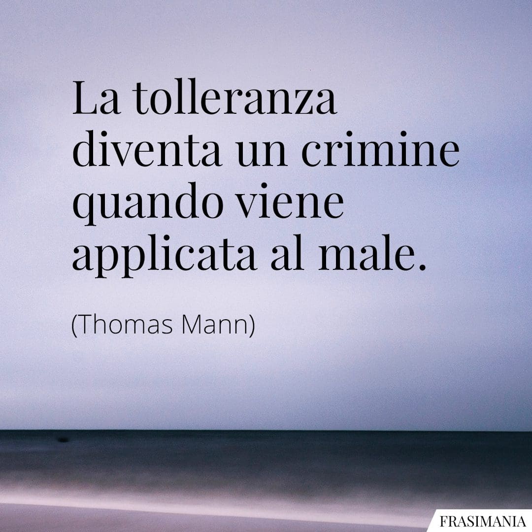 La tolleranza diventa un crimine quando viene applicata al male.