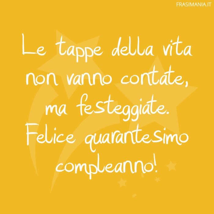 Frasi compleanno 40 anni tappe