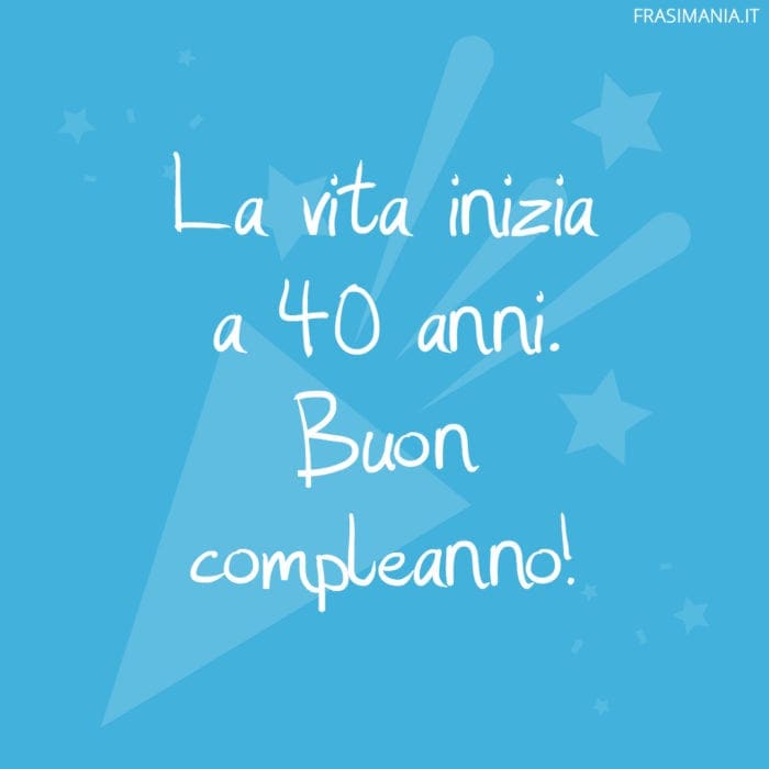 La vita inizia a 40 anni. Buon compleanno!