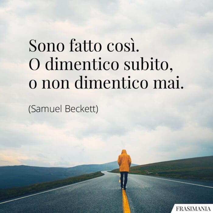 Sono fatto così. O dimentico subito, o non dimentico mai.