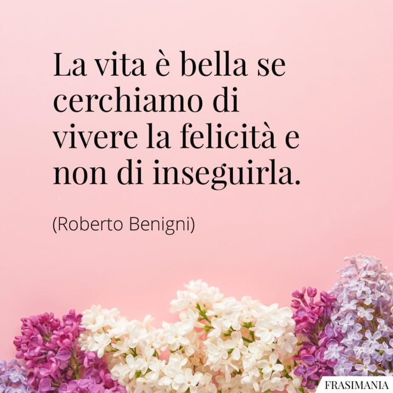 La vita è bella (frasi per amarla nella sua complessità)