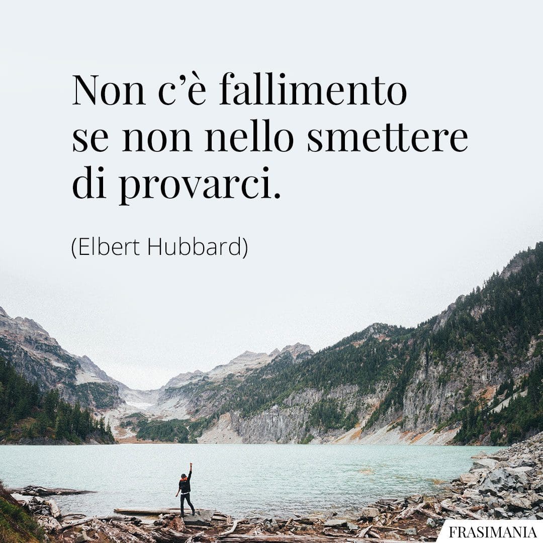 Non c'è fallimento se non nello smettere di provarci.