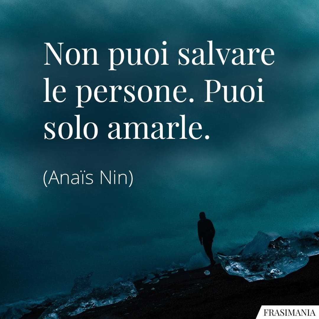 Non puoi salvare le persone. Puoi solo amarle.