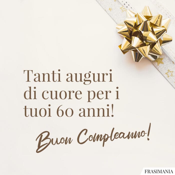 Tanti auguri di cuore per i tuoi 60 anni! Buon Compleanno!