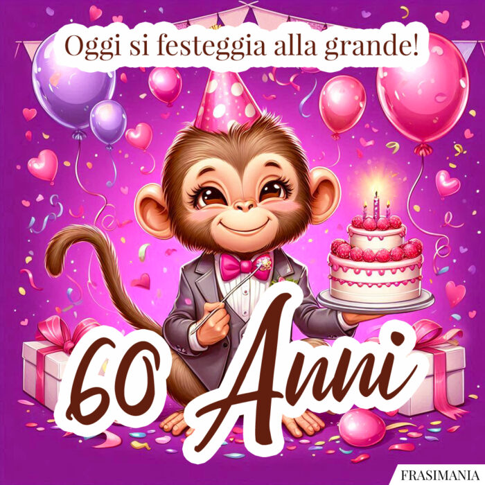 Oggi si festeggia alla grande! 60 Anni.