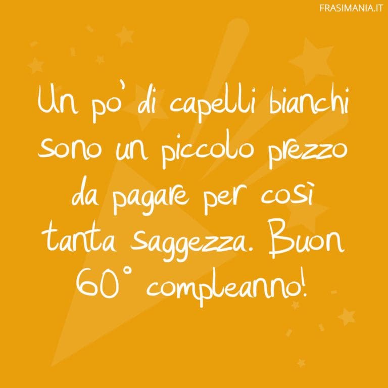Frasi di Auguri di Buon Compleanno per i 60 Anni le 50 più belle Frasi di Auguri di Buon Compleanno per i 60 Anni le 50 più belle
