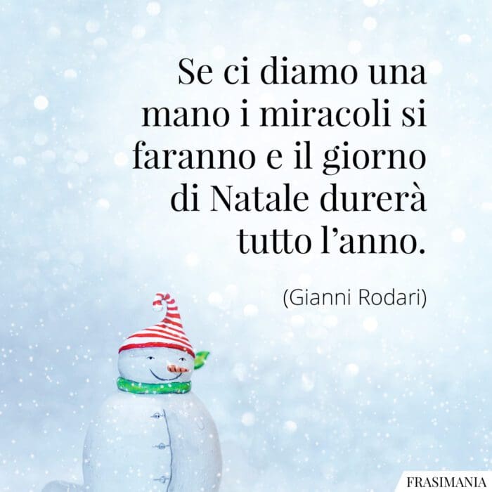 Se ci diamo una mano i miracoli si faranno e il giorno di Natale durerà tutto l’anno.