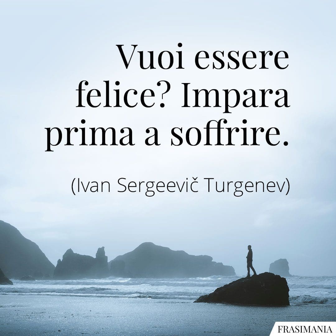 Vuoi essere felice? Impara prima a soffrire.