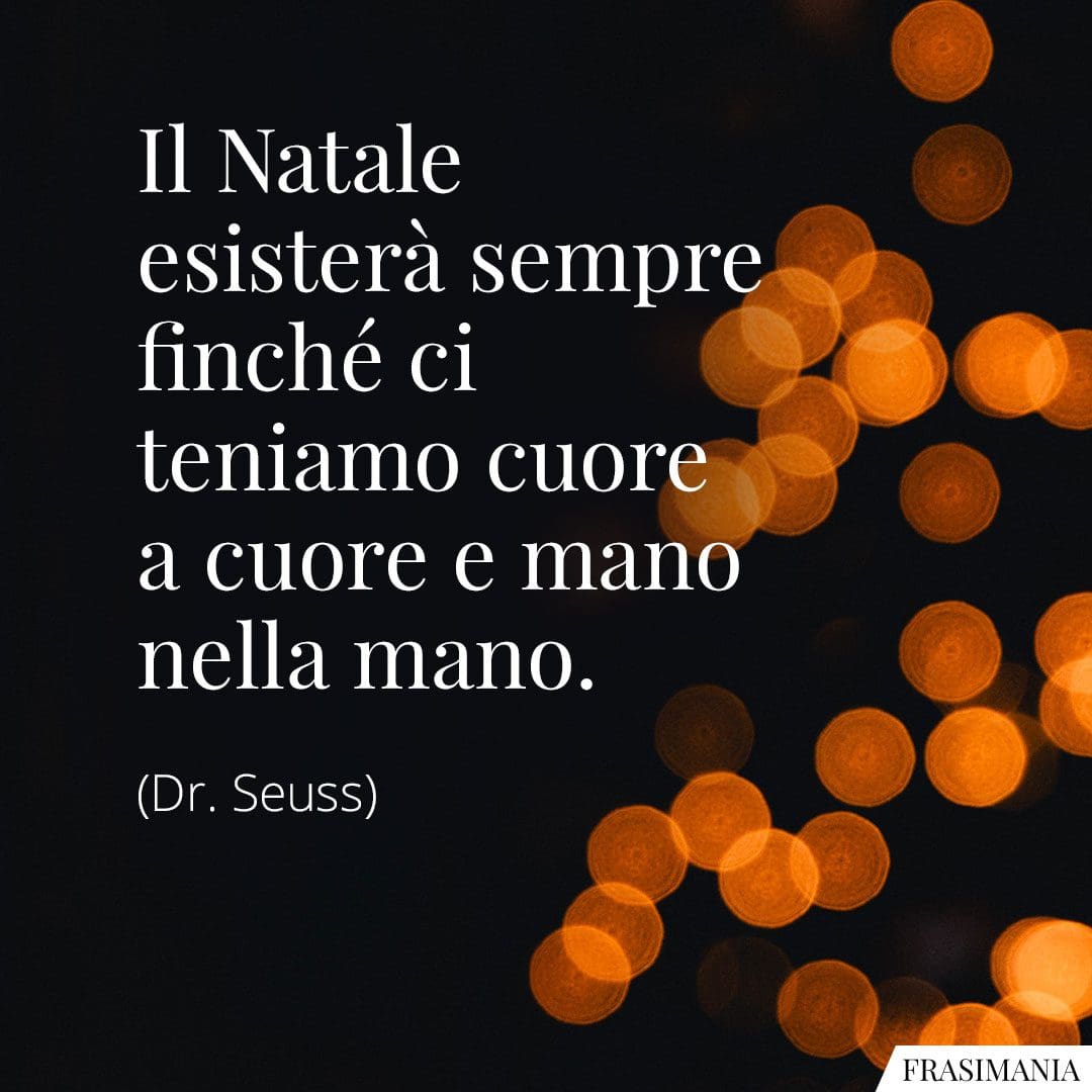 Il Natale esisterà sempre finché ci teniamo cuore a cuore e mano nella mano.