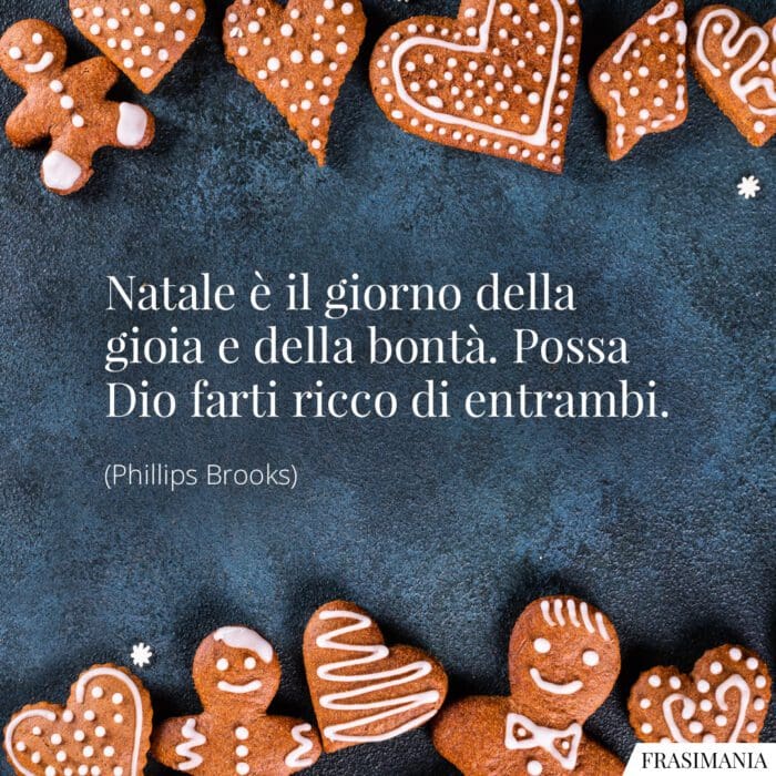 Natale è il giorno della gioia e della bontà. Possa Dio farti ricco di entrambi.