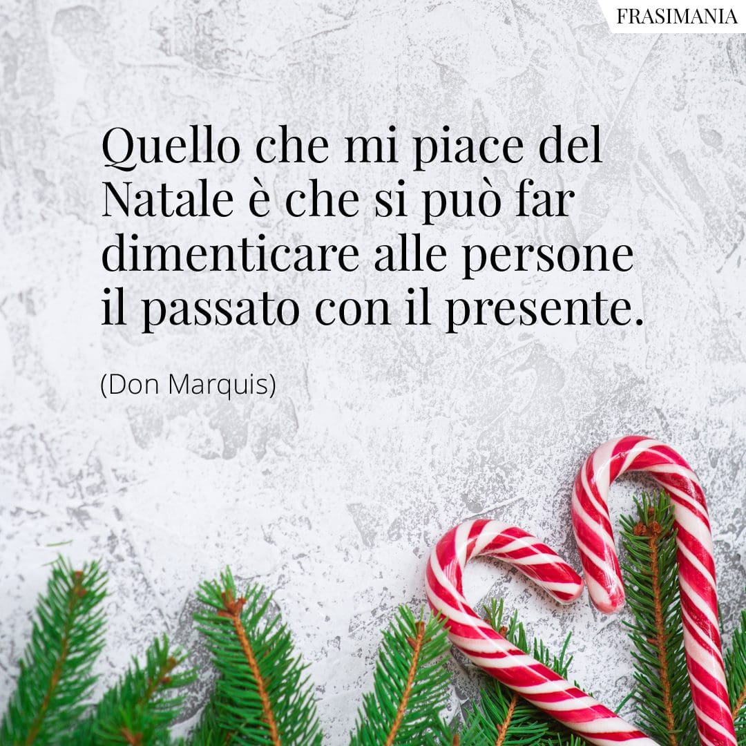 Quello che mi piace del Natale è che si può far dimenticare alle persone il passato con il presente.