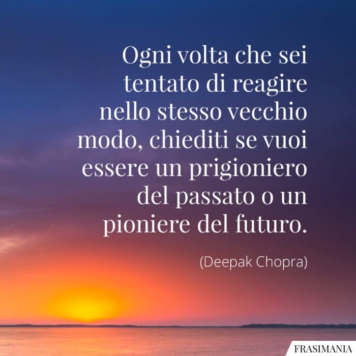 Frasi reagire passato futuro Chopra