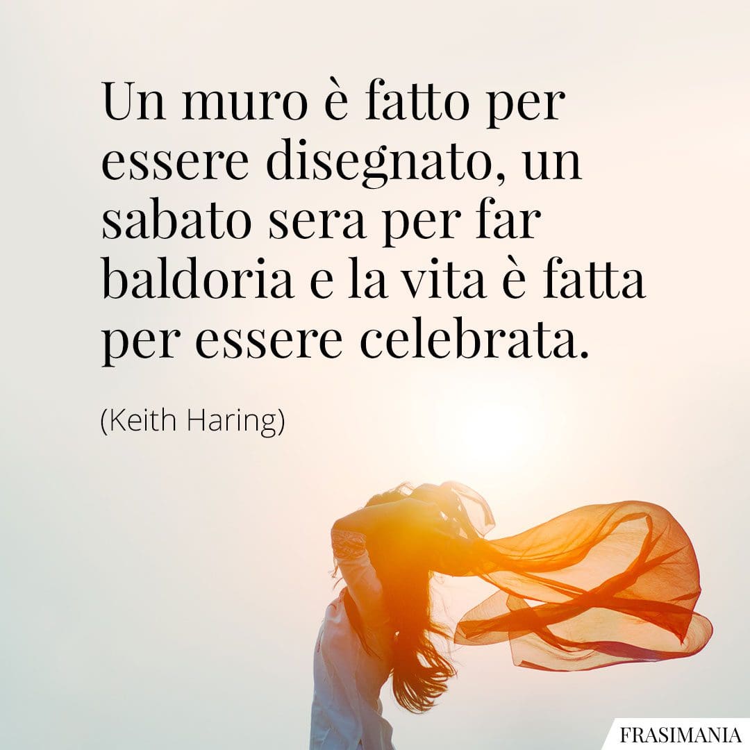 Un muro è fatto per essere disegnato, un sabato sera per far baldoria e la vita è fatta per essere celebrata.