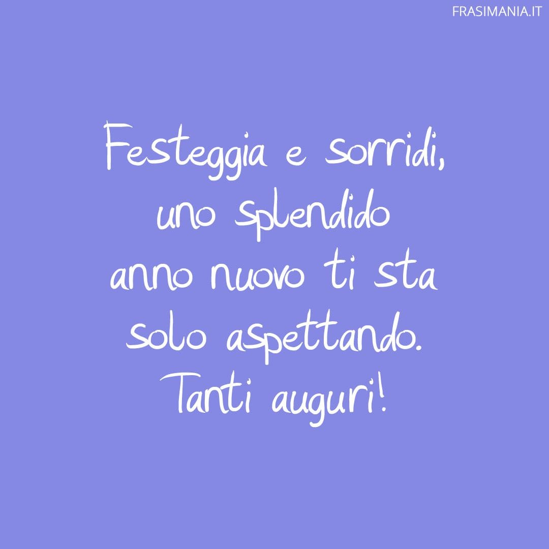 Festeggia e sorridi, uno splendido anno nuovo ti sta solo aspettando. Tanti auguri!