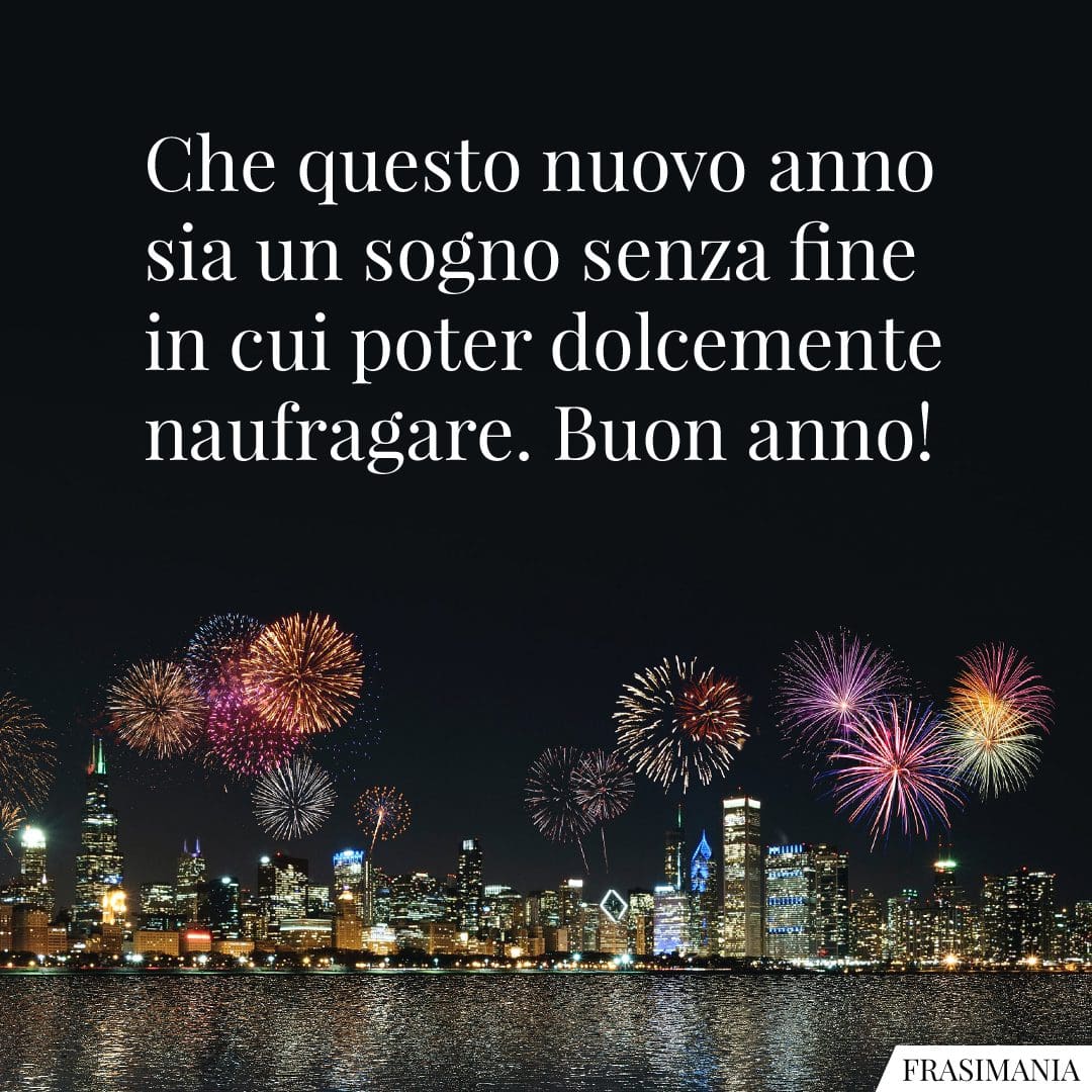 Che questo nuovo anno sia un sogno senza fine in cui poter dolcemente naufragare. Buon anno!
