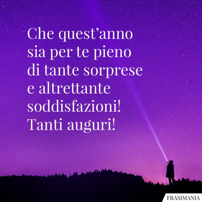 Che quest’anno sia per te pieno di tante sorprese e altrettante soddisfazioni! Tanti auguri!