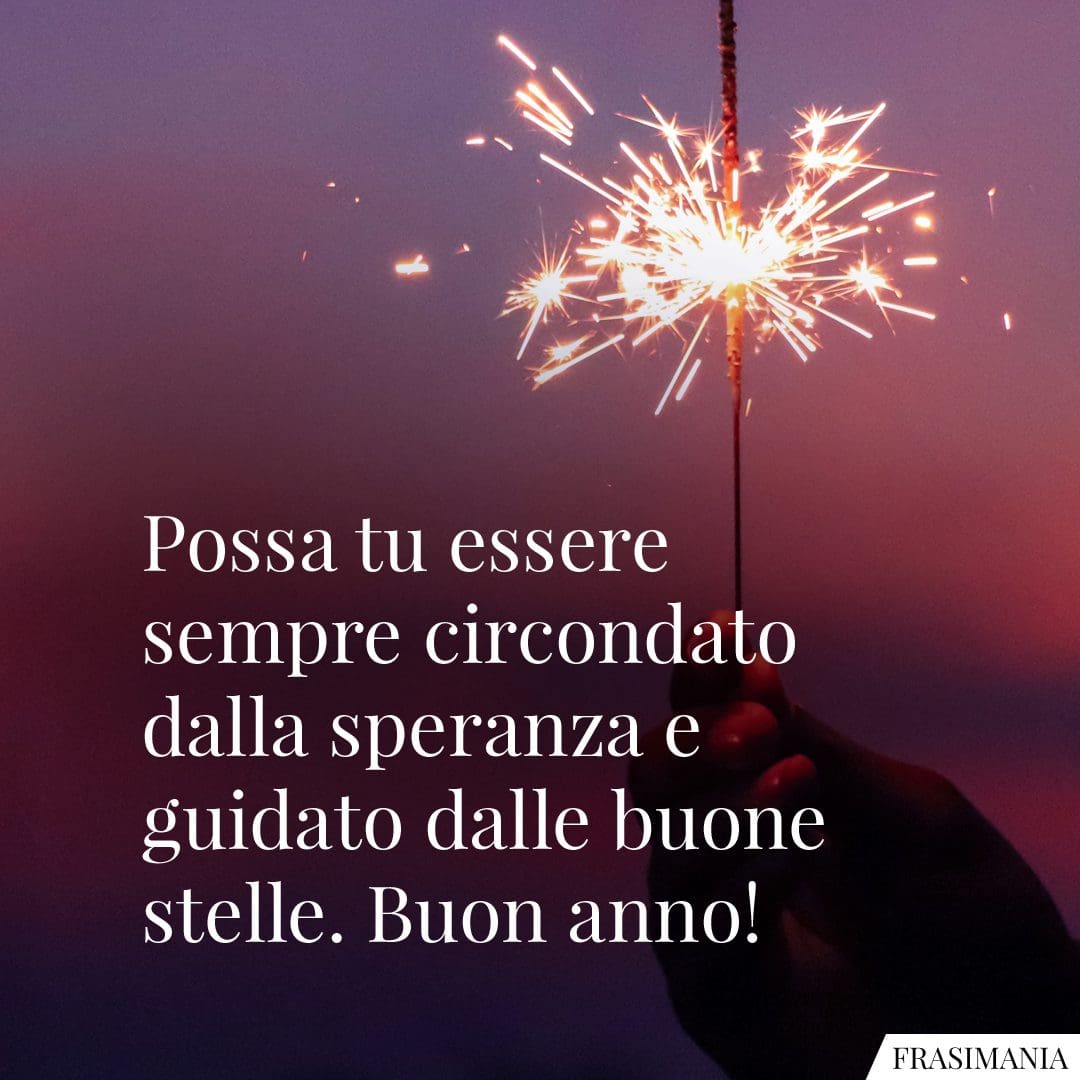 Possa tu essere sempre circondato dalla speranza e guidato dalle buone stelle. Buon anno!