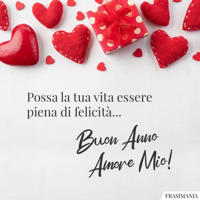 Possa la tua vita essere piena di felicità… Buon Anno Amore Mio!