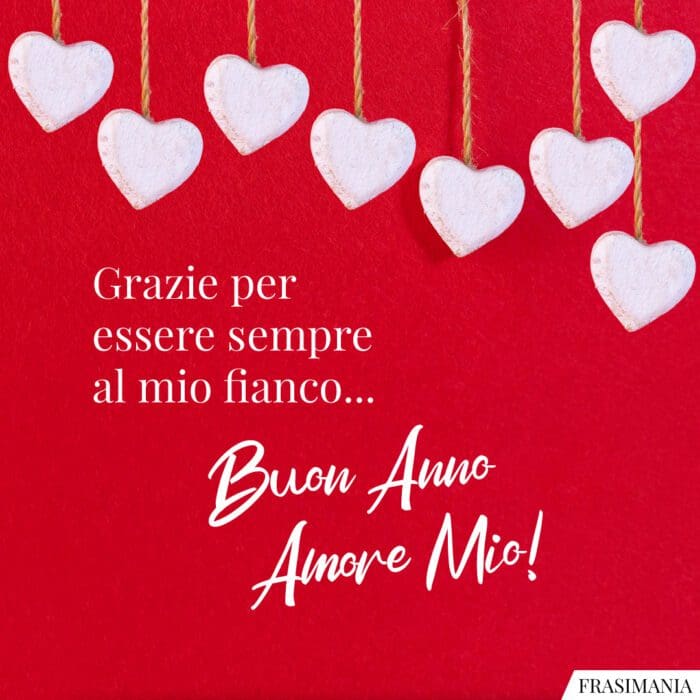 Grazie per essere sempre al mio fianco… Buon Anno Amore Mio!