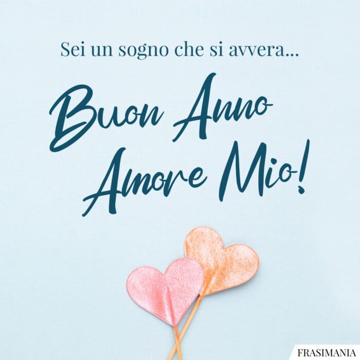 Sei un sogno che si avvera... Buon Anno Amore Mio!