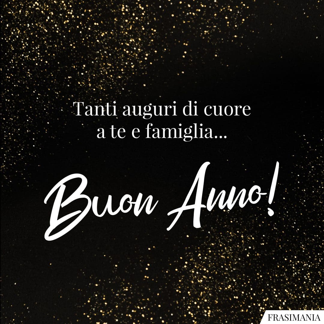 Tanti auguri di cuore a te e famiglia... Buon Anno!