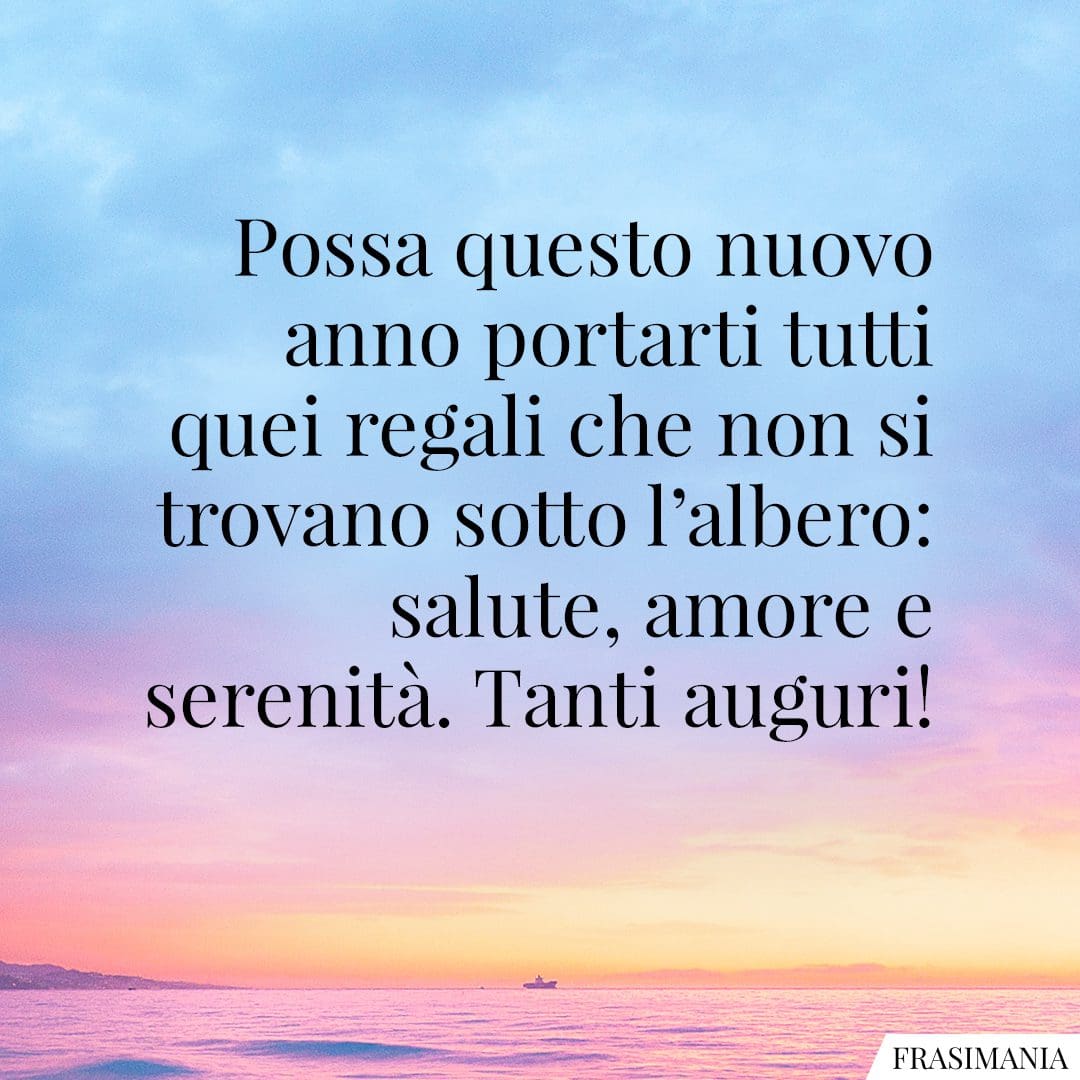 Possa questo nuovo anno portarti tutti quei regali che non si trovano sotto l'albero: salute, amore e serenità. Tanti auguri!