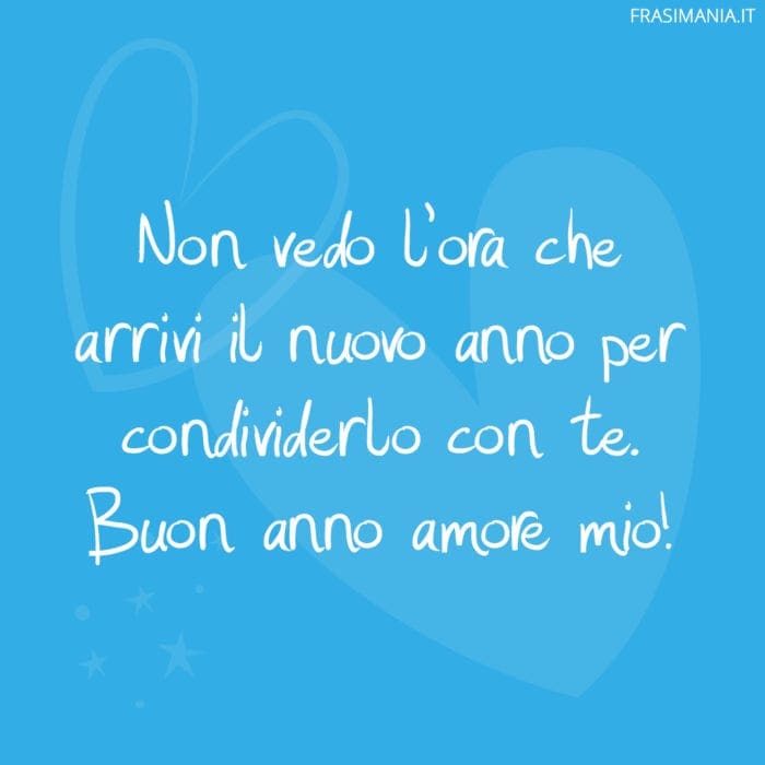 Non vedo l’ora che arrivi il nuovo anno per condividerlo con te. Buon anno amore mio!