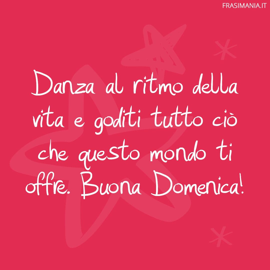 Danza al ritmo della vita e goditi tutto ciò che questo mondo ti offre. Buona Domenica!