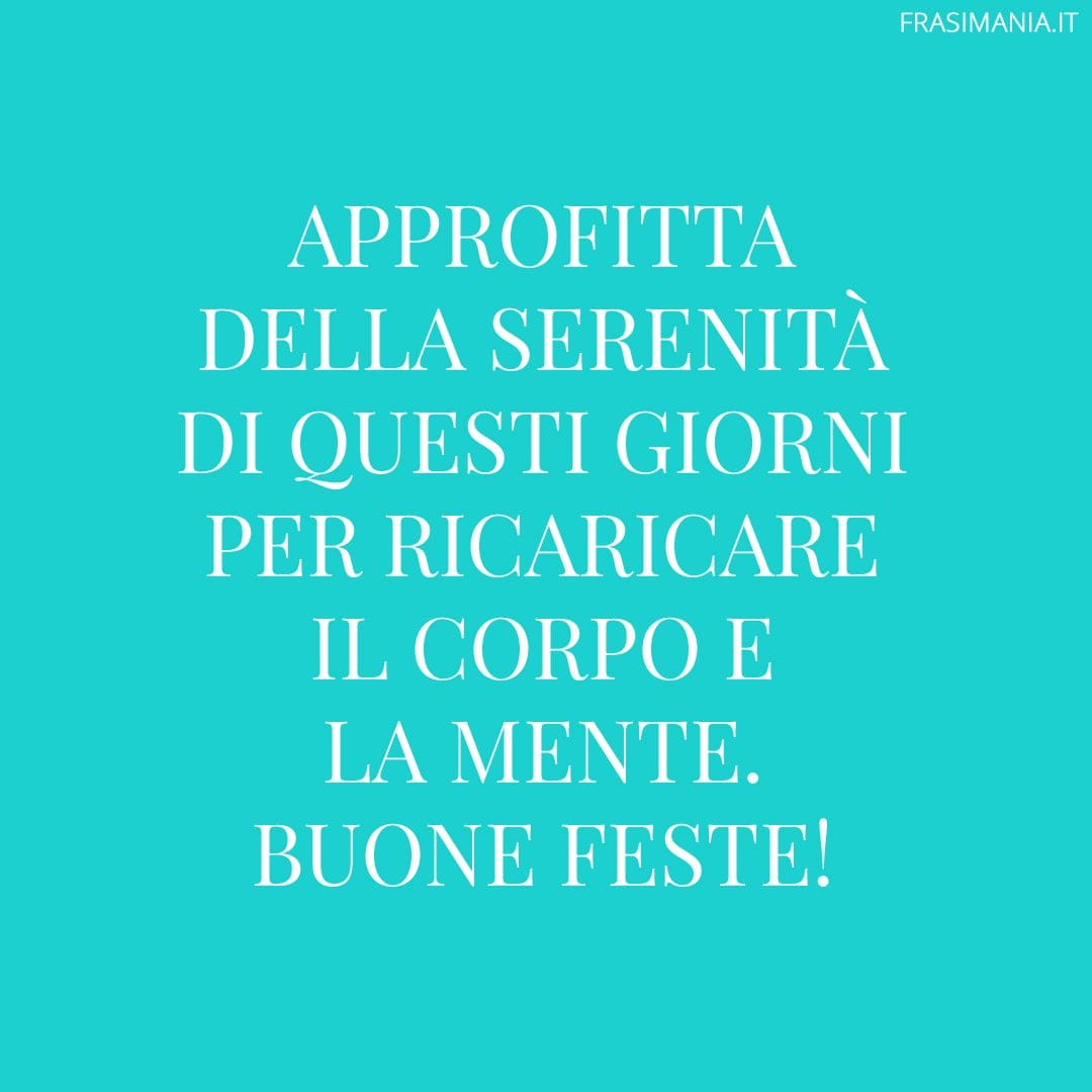 Approfitta della serenità di questi giorni per ricaricare il corpo e la mente. Buone feste!