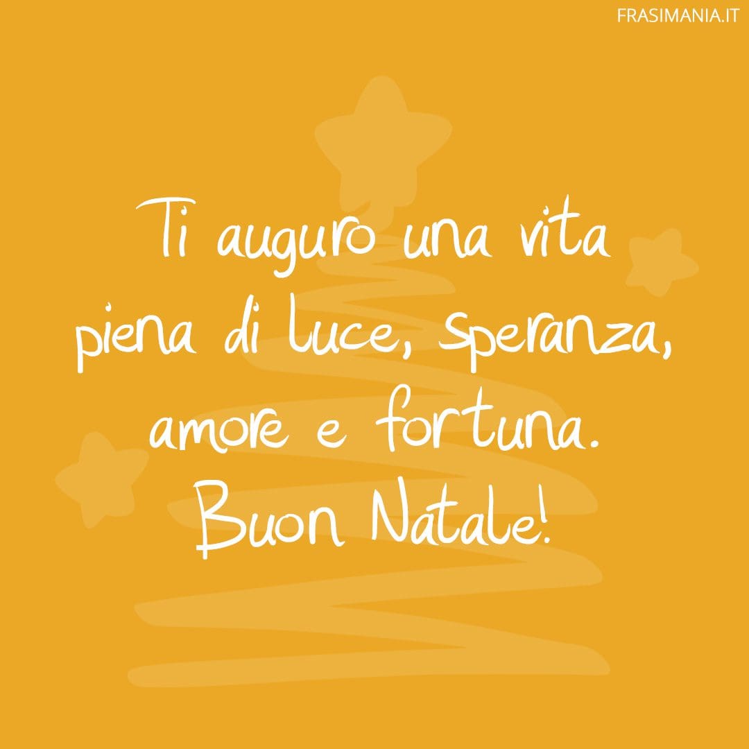 Ti auguro una vita piena di luce, speranza, amore e fortuna. Buon Natale!