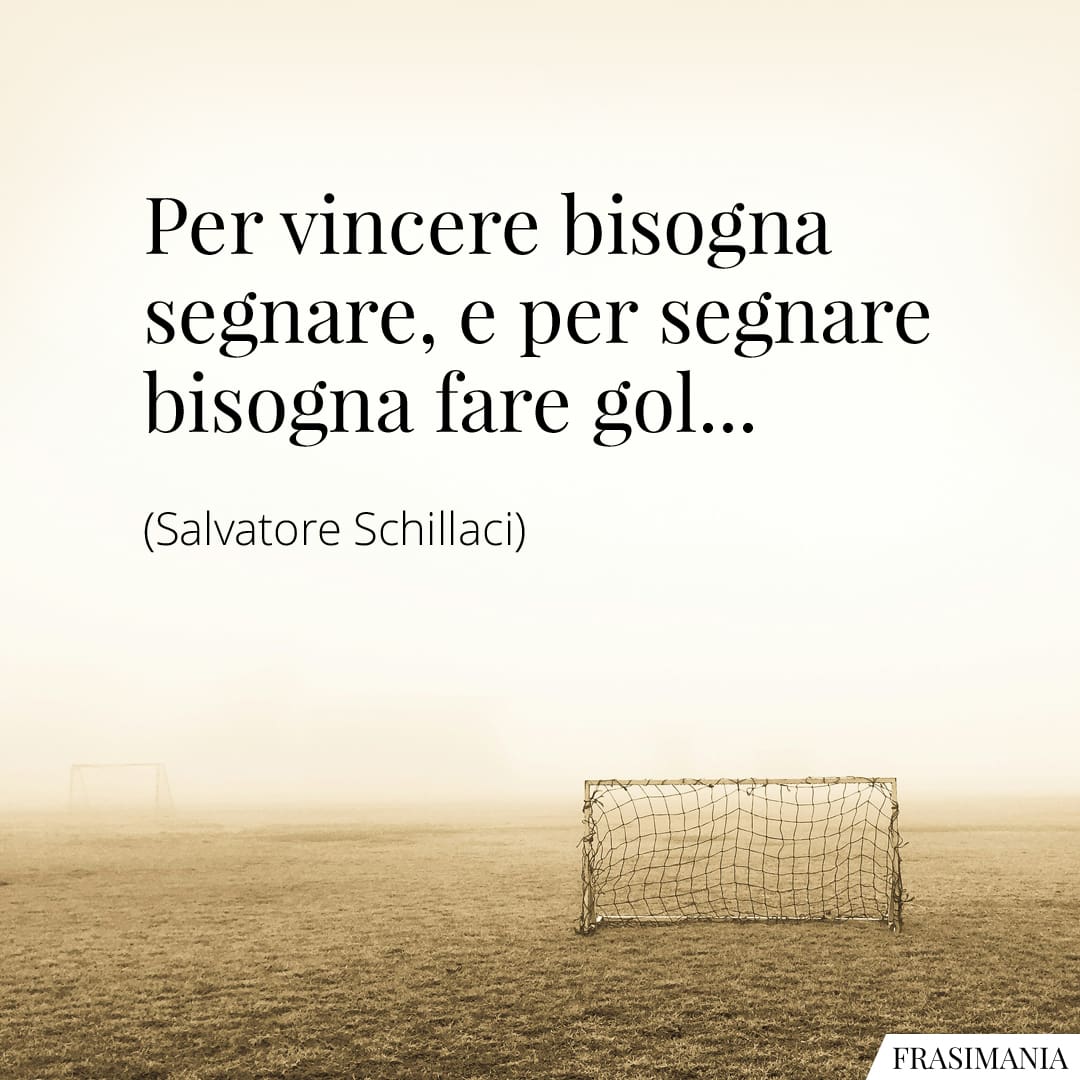 Per vincere bisogna segnare, e per segnare bisogna fare gol...