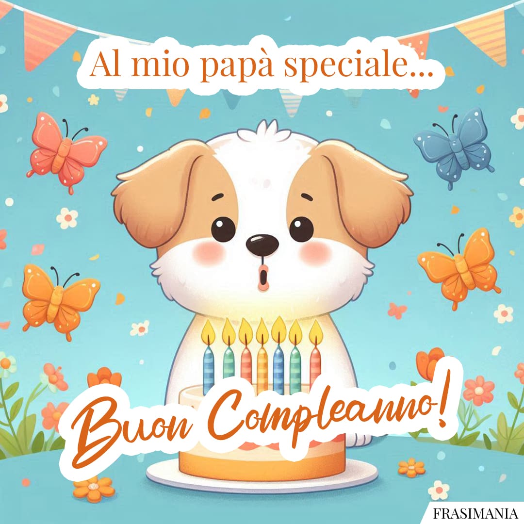 Al mio papà speciale... Buon Compleanno!