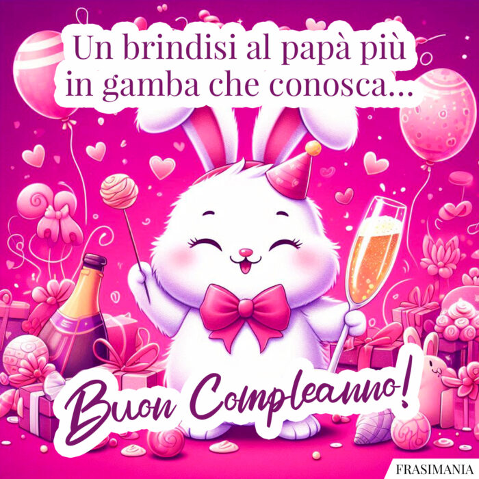 Un brindisi al papà più in gamba che conosca… Buon Compleanno!
