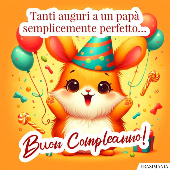 Tanti auguri a un papà semplicemente perfetto… Buon Compleanno!