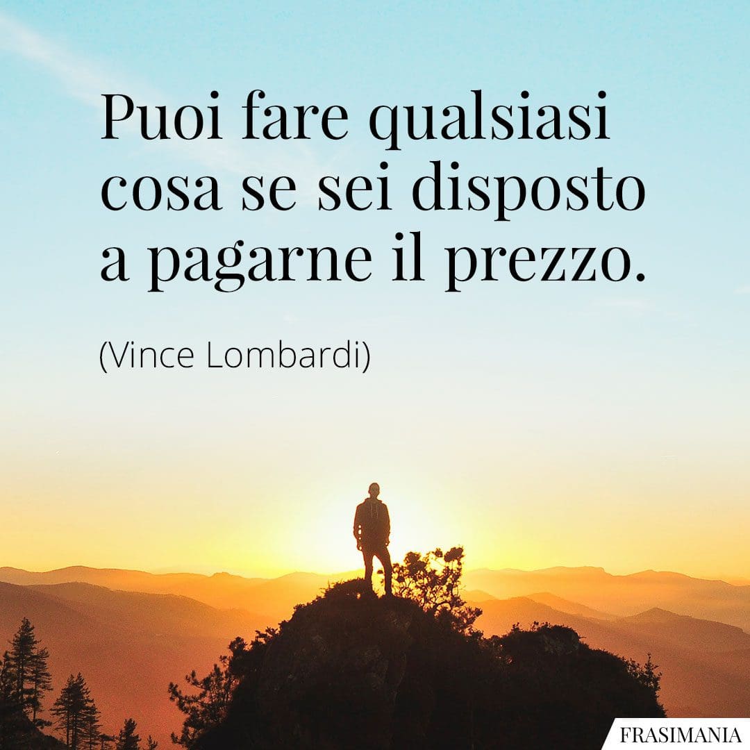Puoi fare qualsiasi cosa se sei disposto a pagarne il prezzo.