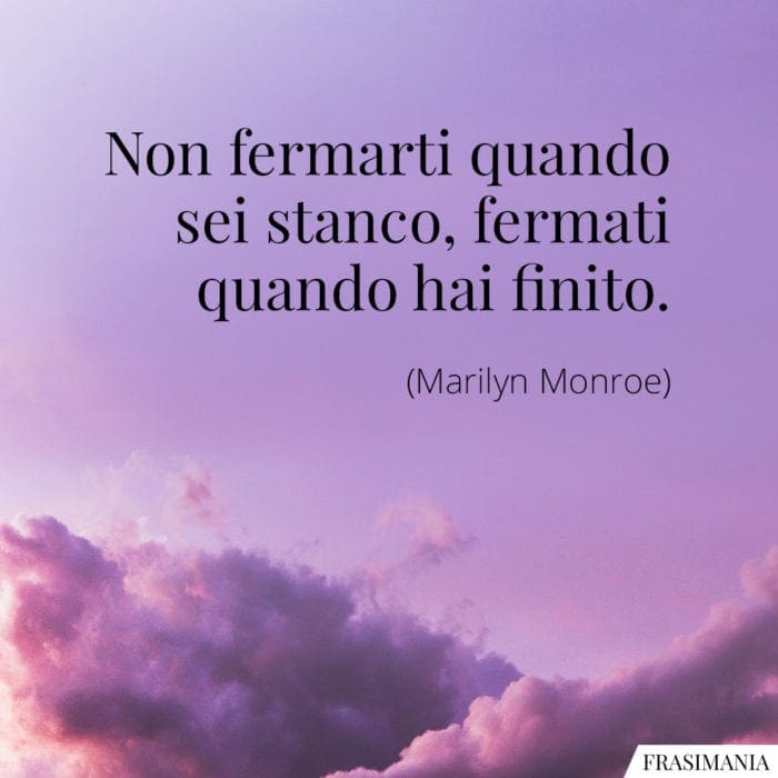 Frasi non fermarti stanco Monroe