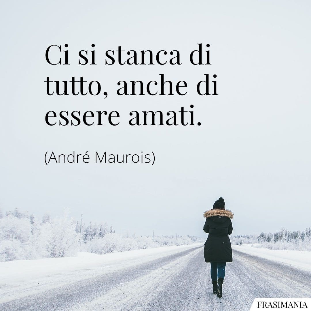 Ci si stanca di tutto, anche di essere amati.