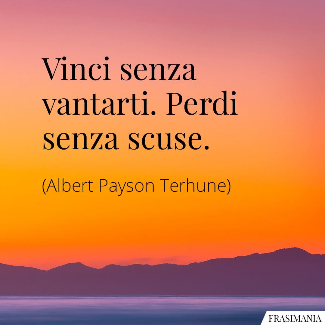 Vinci senza vantarti. Perdi senza scuse.