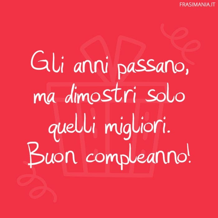 Gli anni passano, ma dimostri solo quelli migliori. Buon compleanno!