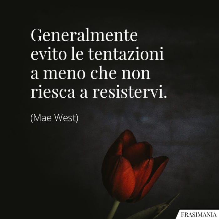 Generalmente evito le tentazioni a meno che non riesca a resistervi.