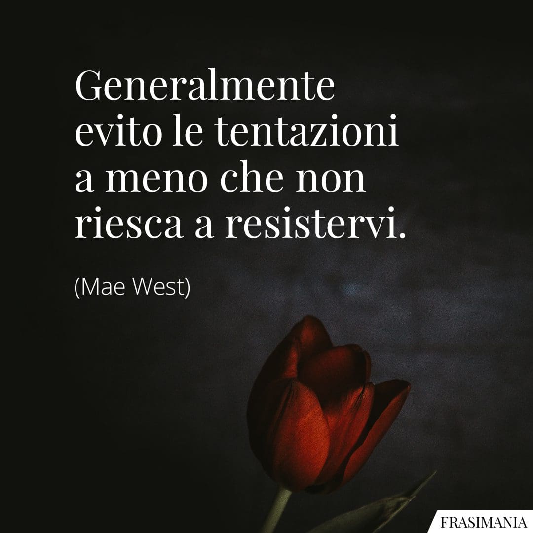Generalmente evito le tentazioni a meno che non riesca a resistervi.