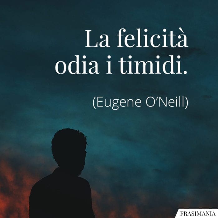 Frasi felicità timidi O'Neill