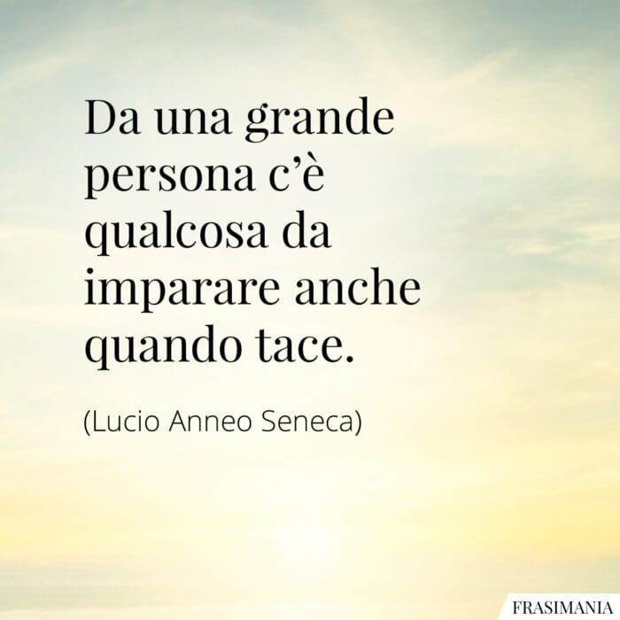 Frasi grande persona tace Seneca