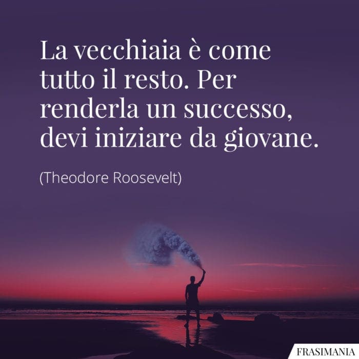 La vecchiaia è come tutto il resto. Per renderla un successo, devi iniziare da giovane.