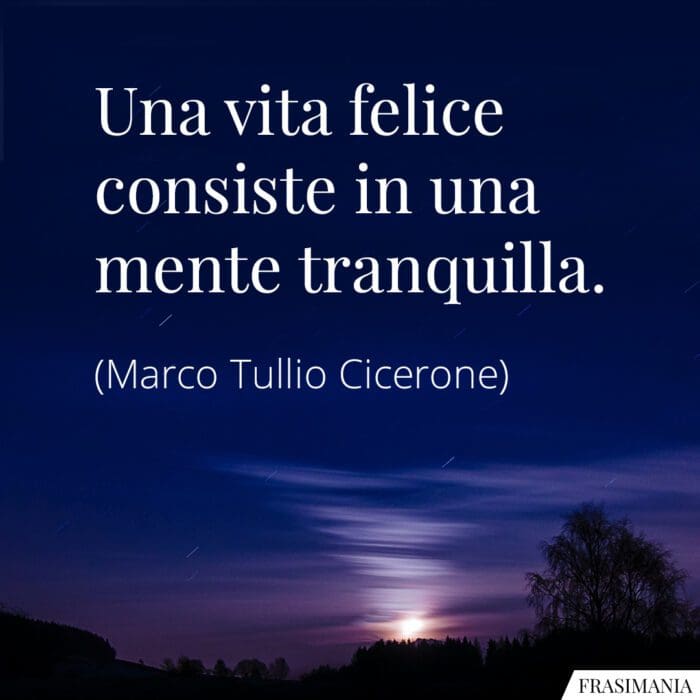 Frasi vita felice mente tranquilla Cicerone