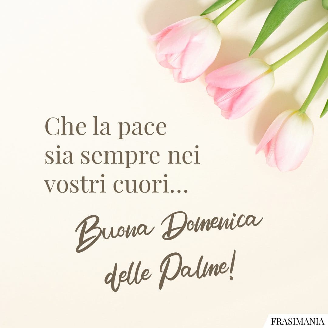 Che la pace sia sempre nei vostri cuori... Buona Domenica delle Palme!