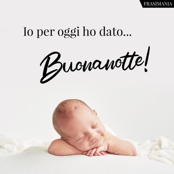 Io per oggi ho dato… Buonanotte!